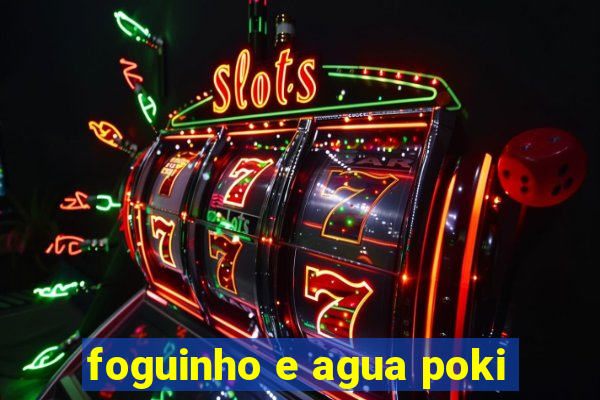 foguinho e agua poki